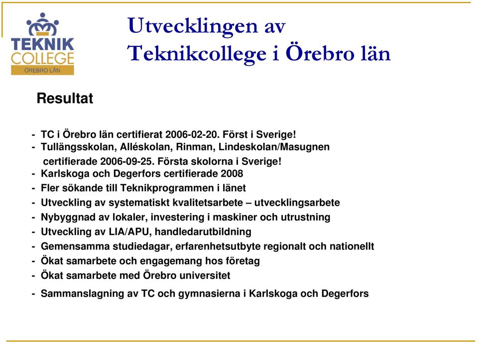 - Karlskoga och Degerfors certifierade 2008 - Fler sökande till Teknikprogrammen i länet - Utveckling av systematiskt kvalitetsarbete utvecklingsarbete - Nybyggnad av