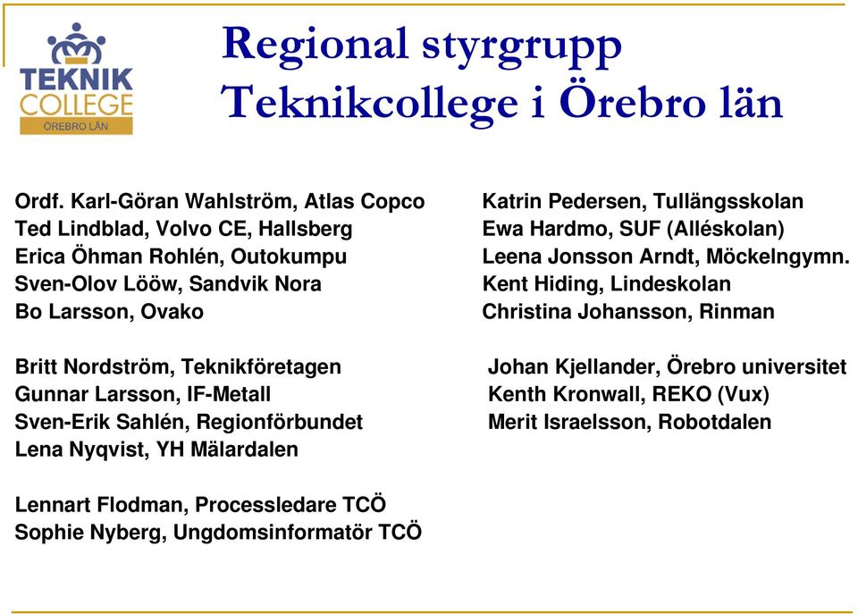 Nordström, Teknikföretagen Gunnar Larsson, IF-Metall Sven-Erik Sahlén, Regionförbundet Lena Nyqvist, YH Mälardalen Katrin Pedersen, Tullängsskolan Ewa