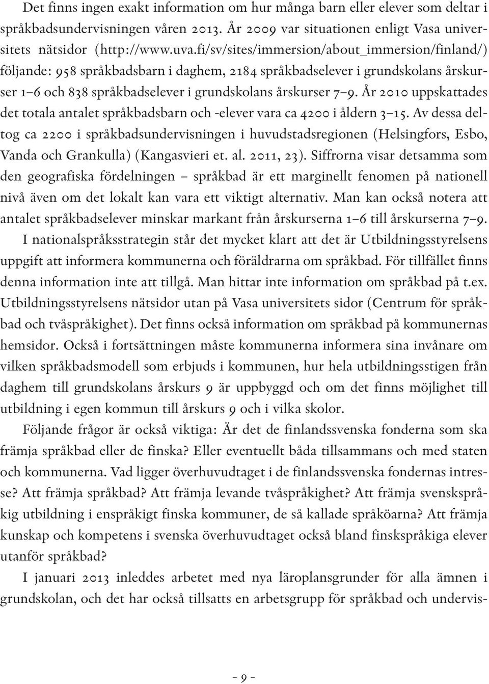 År 2010 uppskattades det totala antalet språkbadsbarn och -elever vara ca 4200 i åldern 3 15.