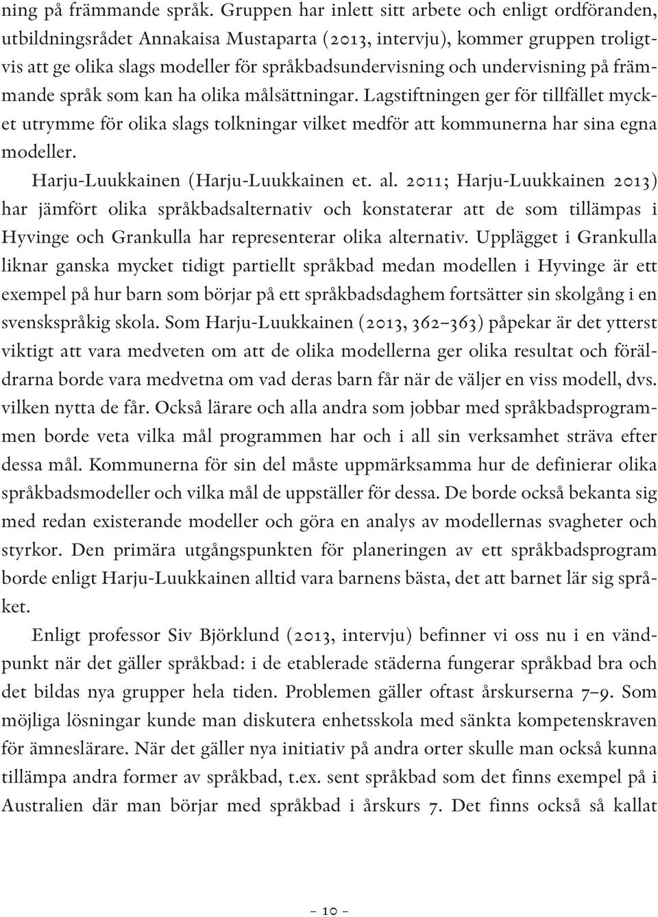 undervisning på främmande språk som kan ha olika målsättningar. Lagstiftningen ger för tillfället mycket utrymme för olika slags tolkningar vilket medför att kommunerna har sina egna modeller.