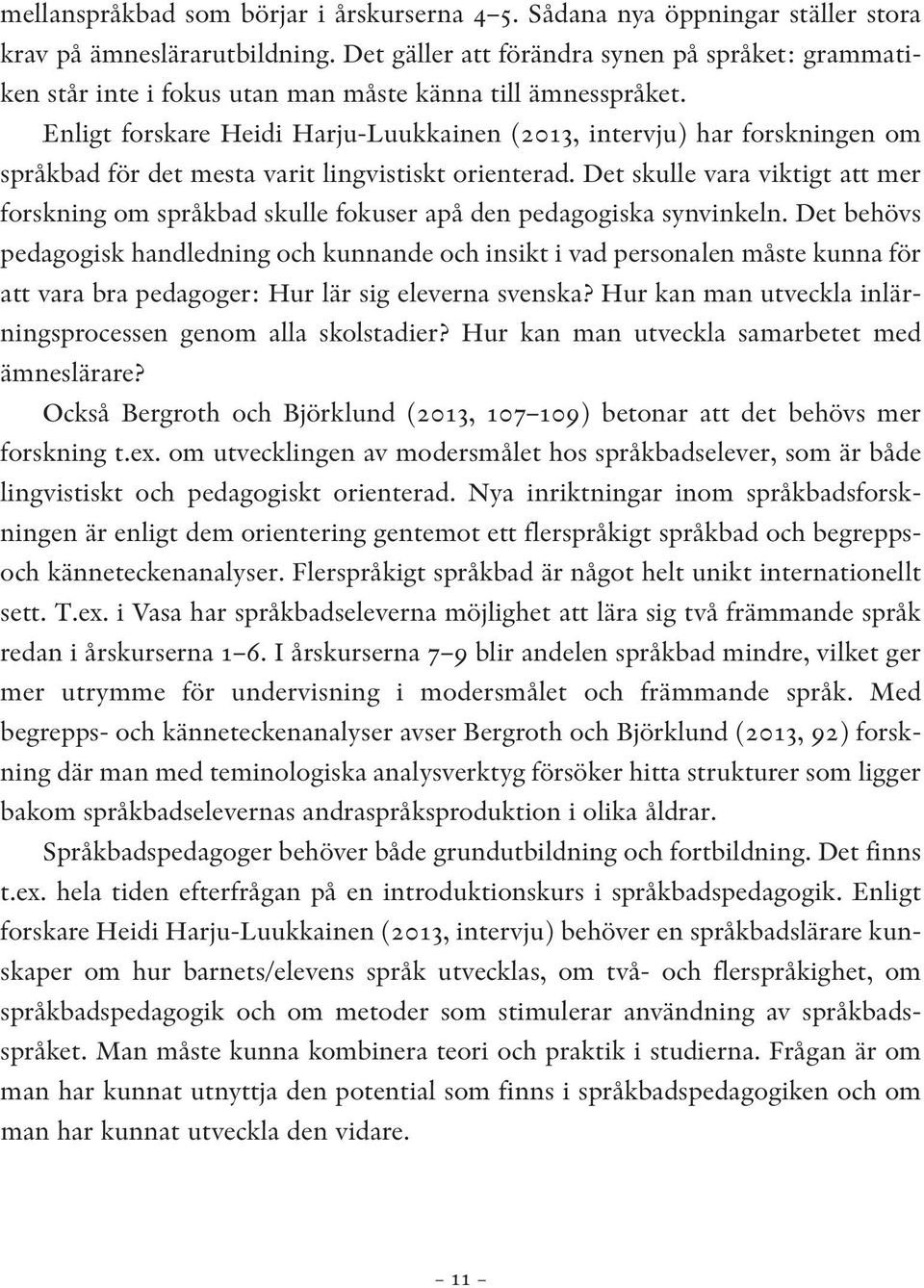 Enligt forskare Heidi Harju-Luukkainen (2013, intervju) har forskningen om språkbad för det mesta varit lingvistiskt orienterad.