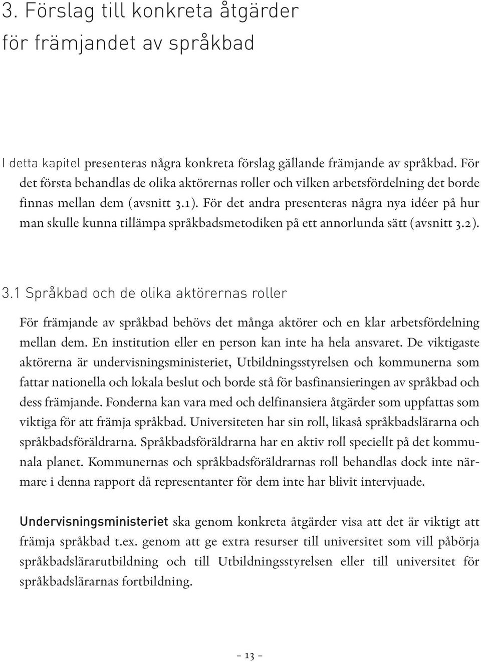 För det andra presenteras några nya idéer på hur man skulle kunna tillämpa språkbadsmetodiken på ett annorlunda sätt (avsnitt 3.