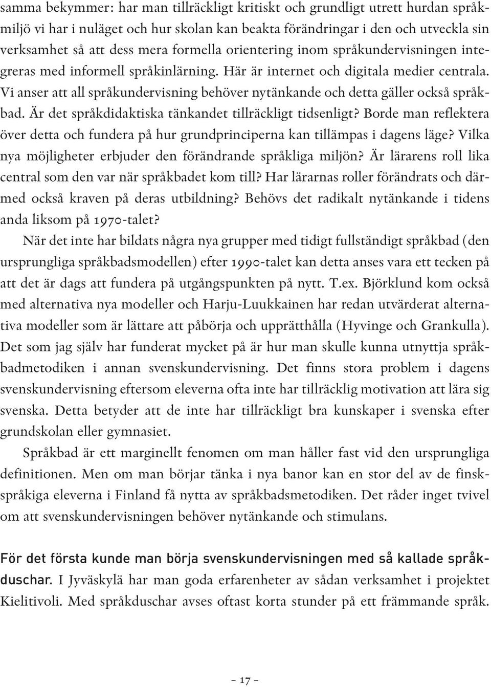 Vi anser att all språkundervisning behöver nytänkande och detta gäller också språkbad. Är det språkdidaktiska tänkandet tillräckligt tidsenligt?