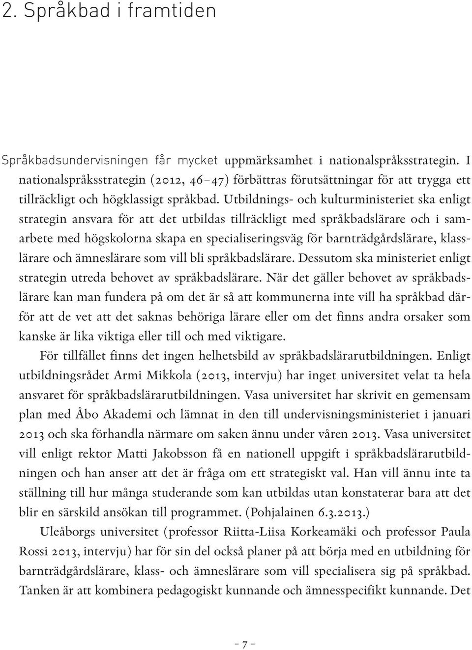 Utbildnings- och kulturministeriet ska enligt strategin ansvara för att det utbildas tillräckligt med språkbadslärare och i sam - arbete med högskolorna skapa en specialiseringsväg för