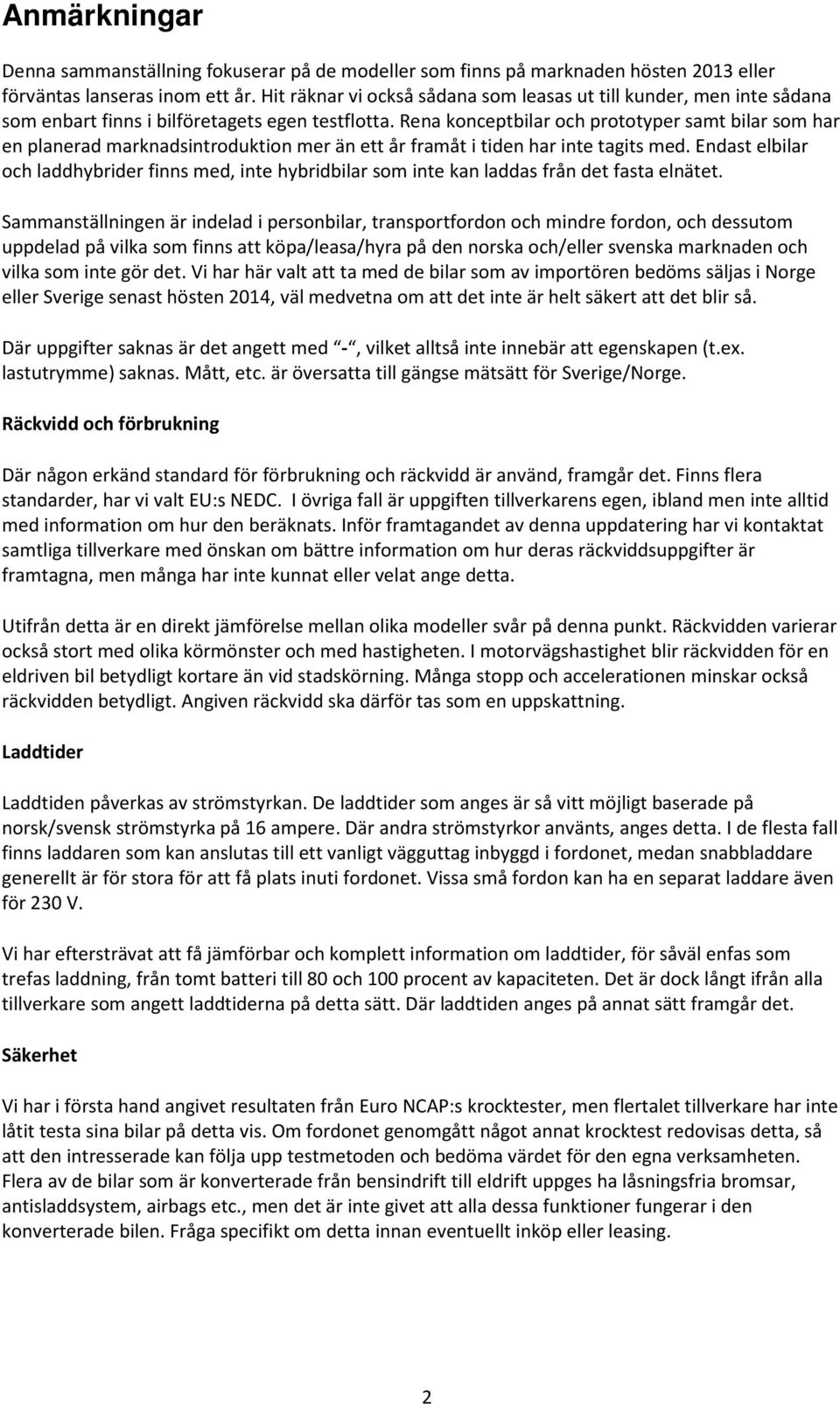 Rena konceptbilar och prototyper samt bilar som har en planerad marknadsintroduktion mer än ett år framåt i tiden har inte tagits med.