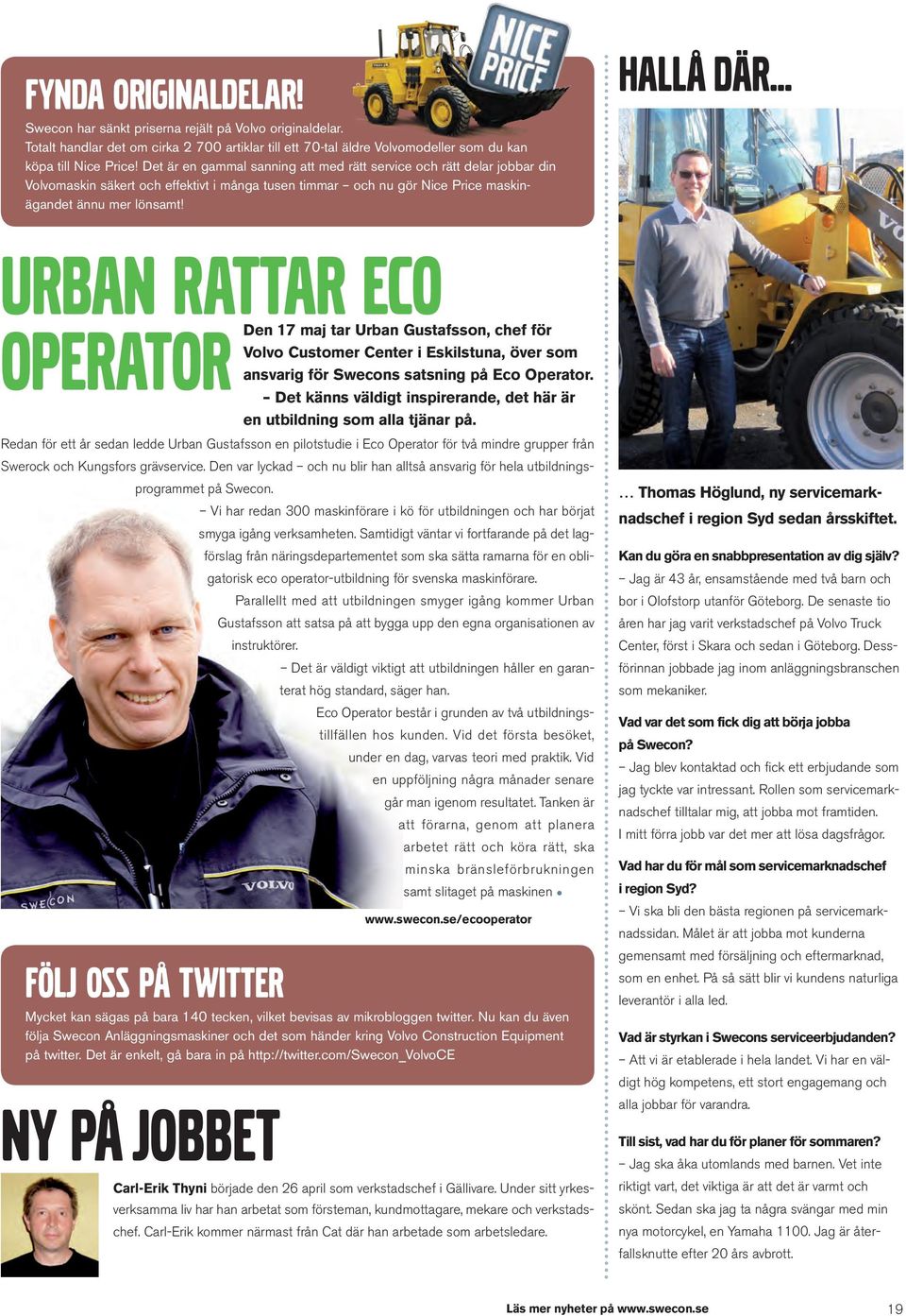 Hallå där Urban rattar Eco Operator ny på jobbet Den 17 maj tar Urban Gustafsson, chef för Volvo Customer Center i Eskilstuna, över som ansvarig för Swecons satsning på Eco Operator.