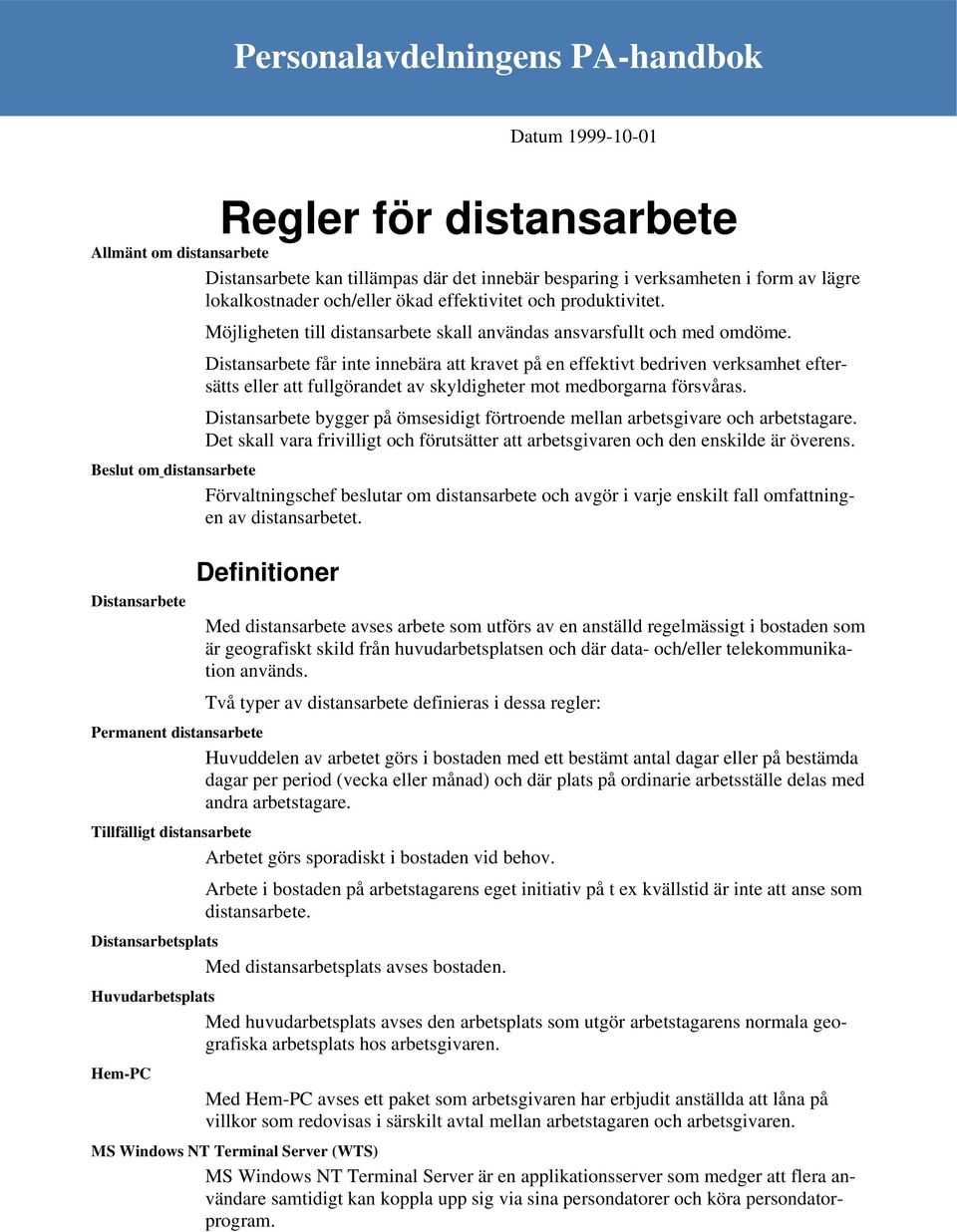 Distansarbete får inte innebära att kravet på en effektivt bedriven verksamhet eftersätts eller att fullgörandet av skyldigheter mot medborgarna försvåras.