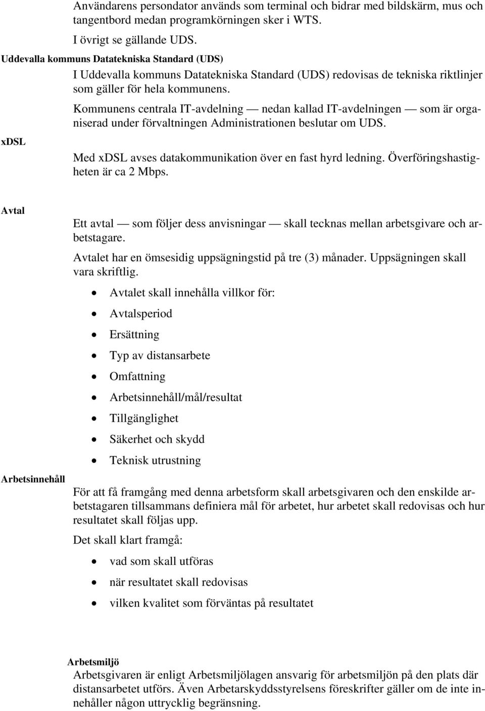 xdsl Kommunens centrala IT-avdelning nedan kallad IT-avdelningen som är organiserad under förvaltningen Administrationen beslutar om UDS. Med xdsl avses datakommunikation över en fast hyrd ledning.