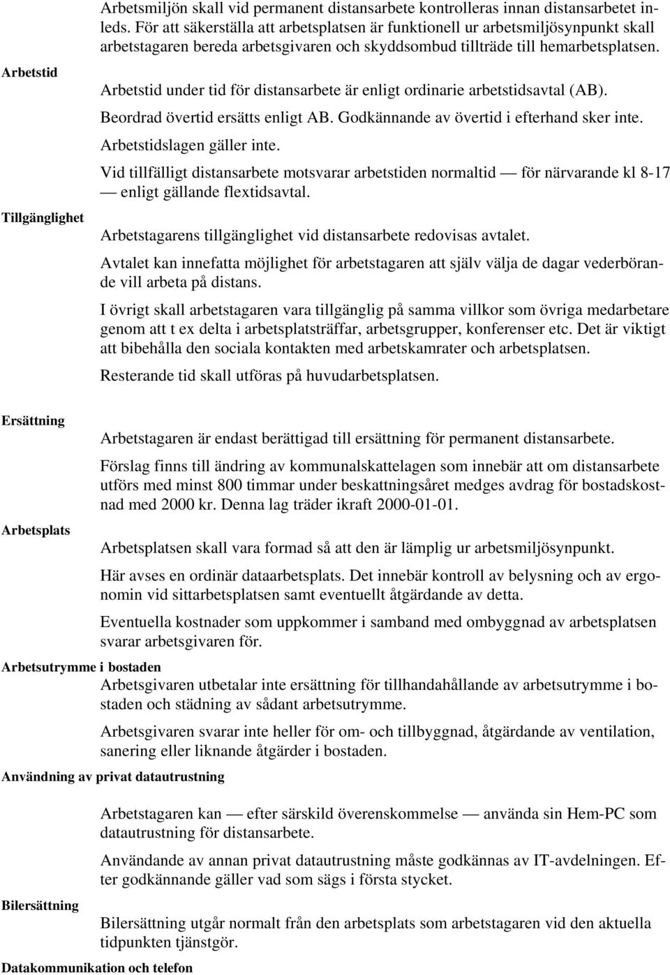 Arbetstid under tid för distansarbete är enligt ordinarie arbetstidsavtal (AB). Beordrad övertid ersätts enligt AB. Godkännande av övertid i efterhand sker inte. Arbetstidslagen gäller inte.