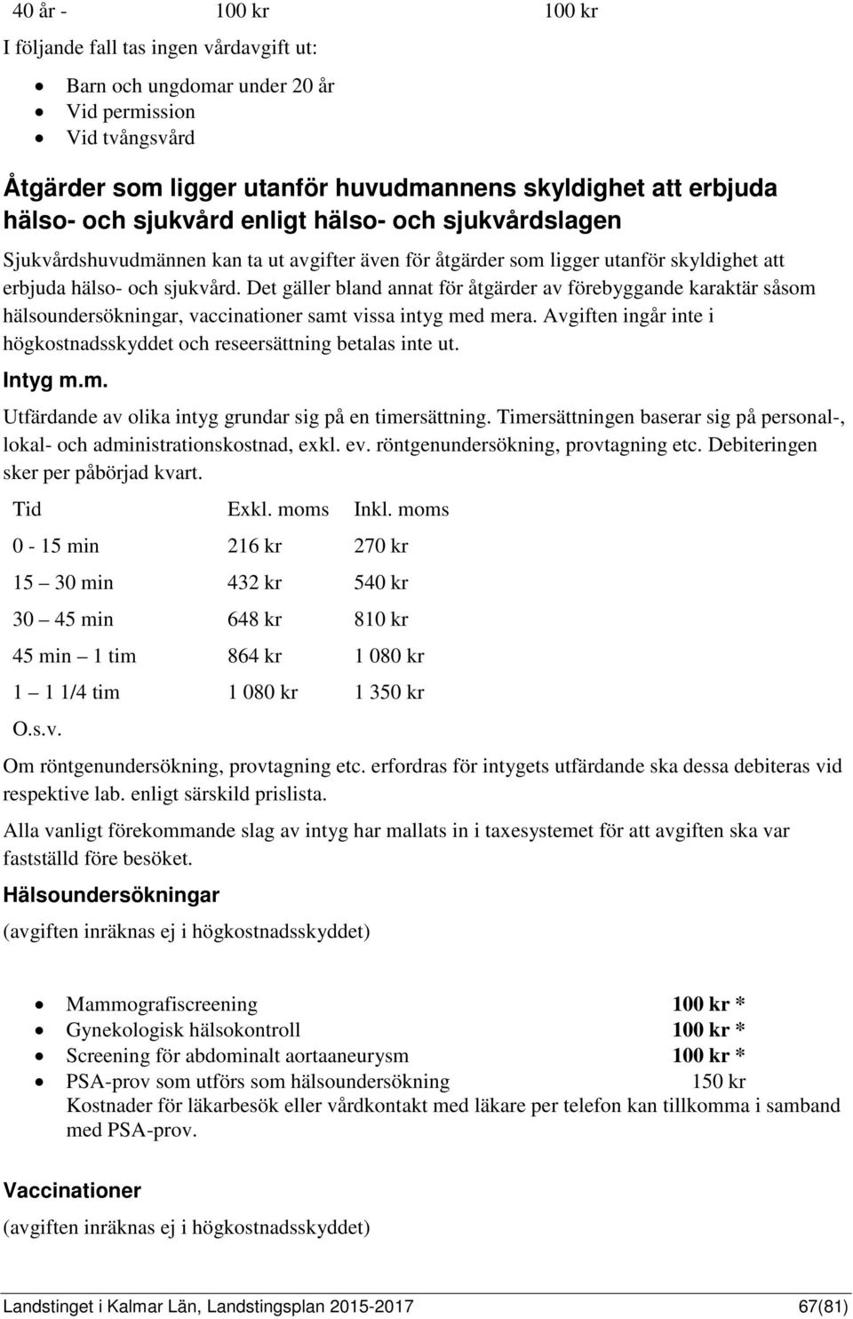 Det gäller bland annat för åtgärder av förebyggande karaktär såsom hälsoundersökningar, vaccinationer samt vissa intyg med mera.