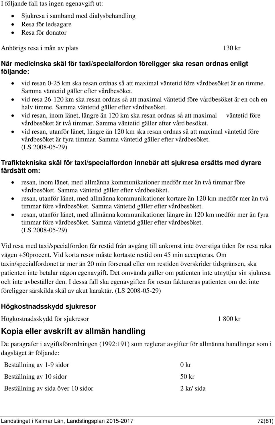 vid resa 26-120 km ska resan ordnas så att maximal väntetid före vårdbesöket är en och en halv timme. Samma väntetid gäller efter vårdbesöket.