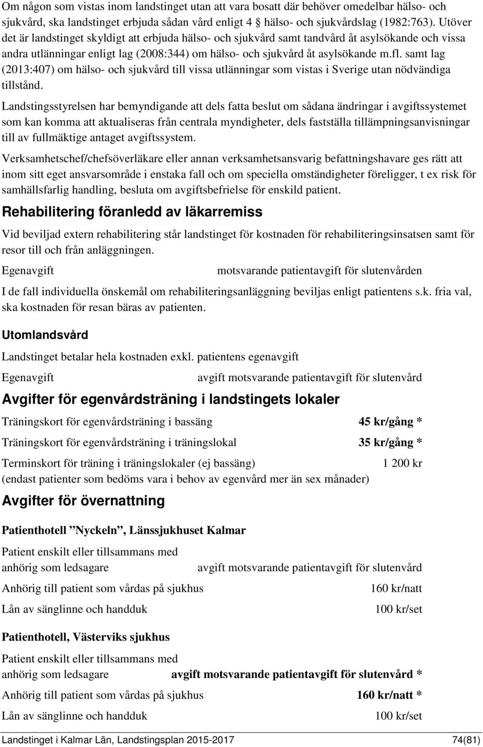 samt lag (2013:407) om hälso- och sjukvård till vissa utlänningar som vistas i Sverige utan nödvändiga tillstånd.