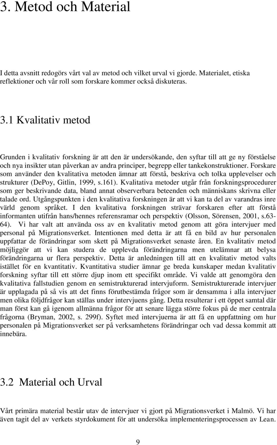 Forskare som använder den kvalitativa metoden ämnar att förstå, beskriva och tolka upplevelser och strukturer (DePoy, Gitlin, 1999, s.161).