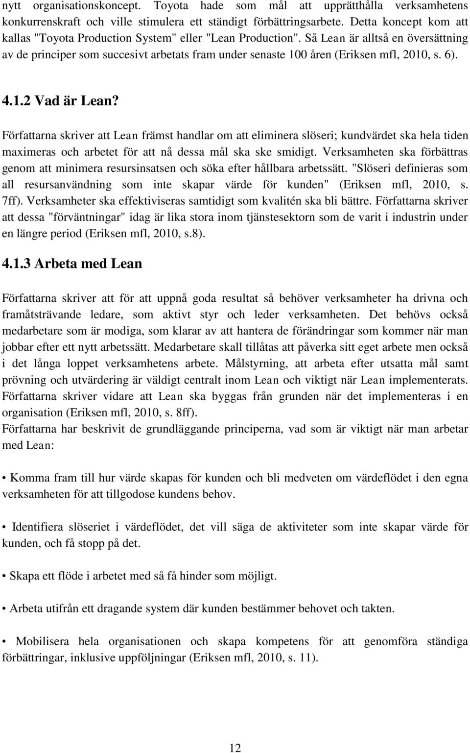 Så Lean är alltså en översättning av de principer som succesivt arbetats fram under senaste 100 åren (Eriksen mfl, 2010, s. 6). 4.1.2 Vad är Lean?