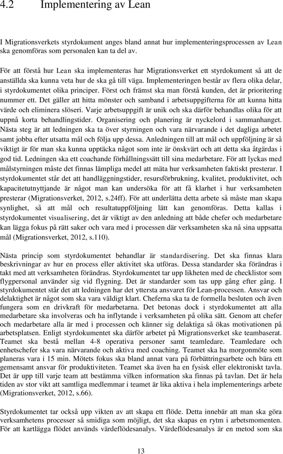 Implementeringen består av flera olika delar, i styrdokumentet olika principer. Först och främst ska man förstå kunden, det är prioritering nummer ett.