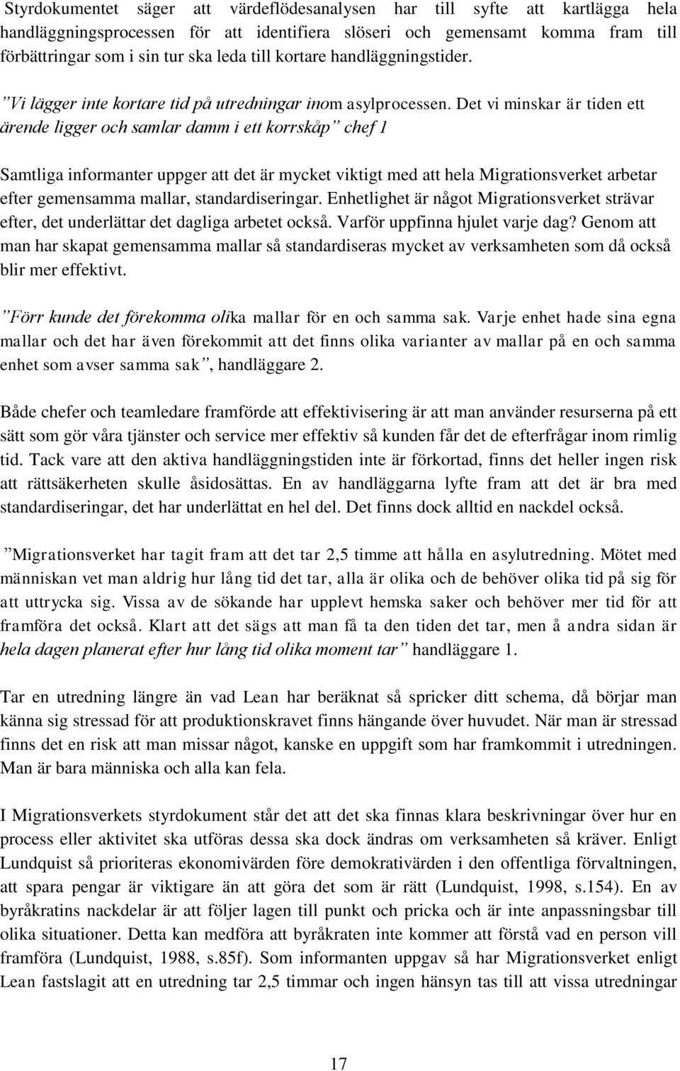 Det vi minskar är tiden ett ärende ligger och samlar damm i ett korrskåp chef 1 Samtliga informanter uppger att det är mycket viktigt med att hela Migrationsverket arbetar efter gemensamma mallar,