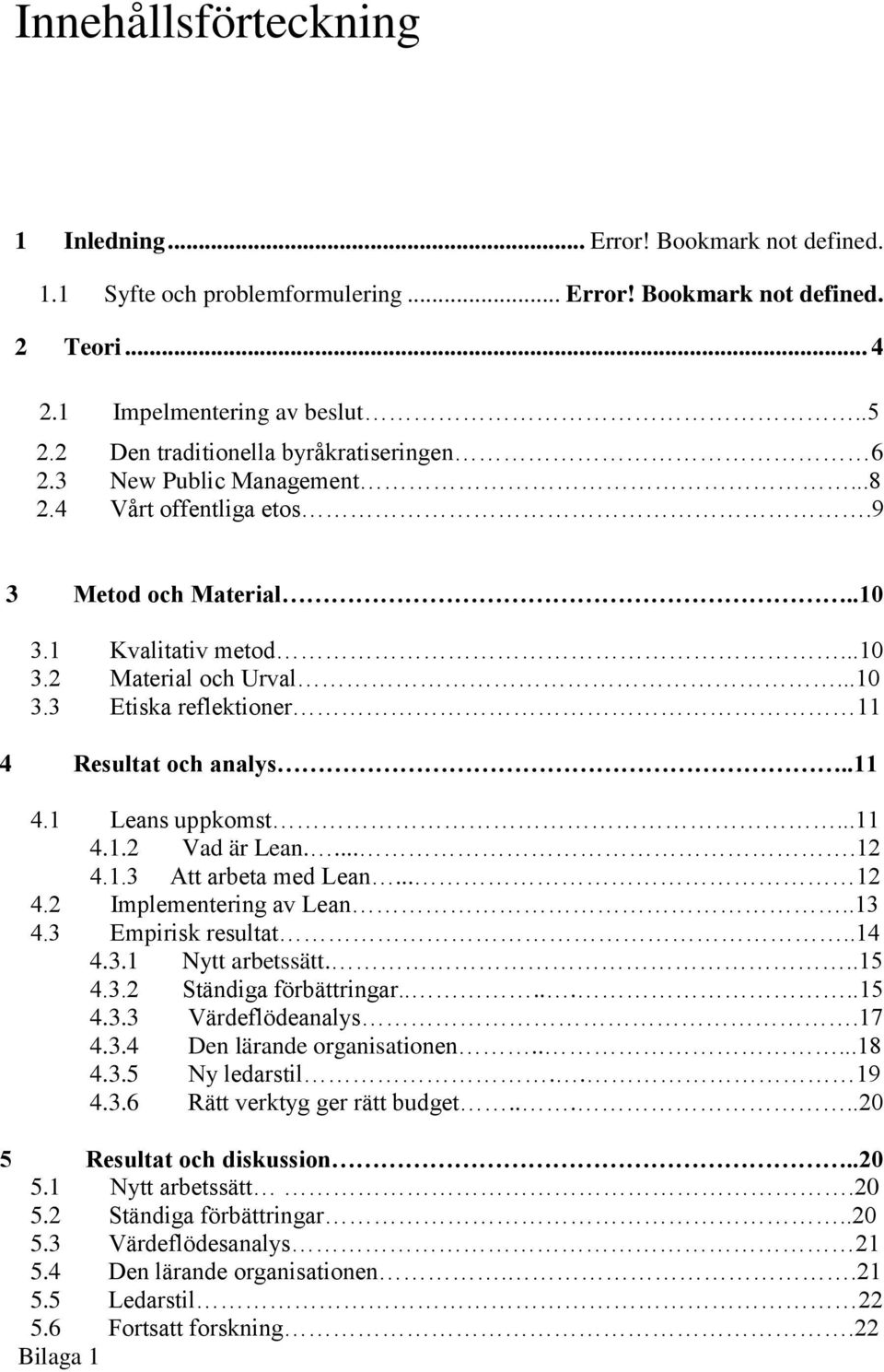 .11 4.1 Leans uppkomst...11 4.1.2 Vad är Lean.....12 4.1.3 Att arbeta med Lean... 12 4.2 Implementering av Lean..13 4.3 Empirisk resultat..14 4.3.1 Nytt arbetssätt...15 4.3.2 Ständiga förbättringar.