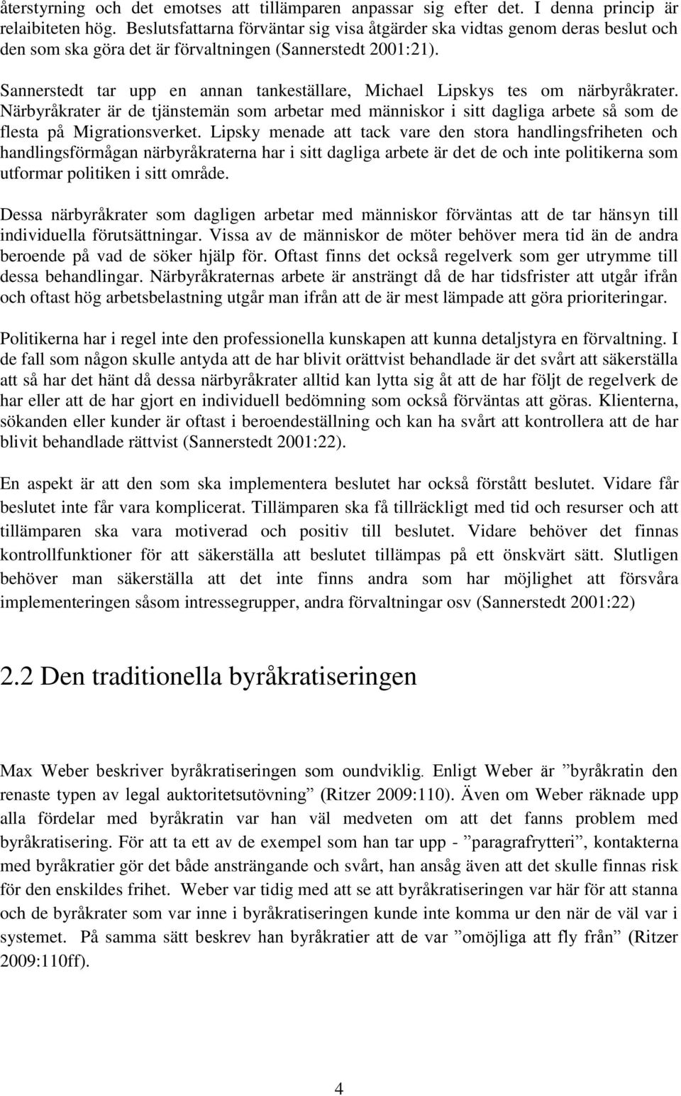 Sannerstedt tar upp en annan tankeställare, Michael Lipskys tes om närbyråkrater. Närbyråkrater är de tjänstemän som arbetar med människor i sitt dagliga arbete så som de flesta på Migrationsverket.