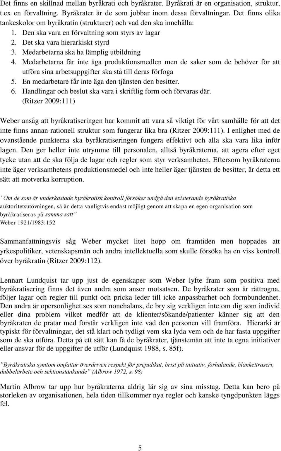 Medarbetarna ska ha lämplig utbildning 4. Medarbetarna får inte äga produktionsmedlen men de saker som de behöver för att utföra sina arbetsuppgifter ska stå till deras förfoga 5.