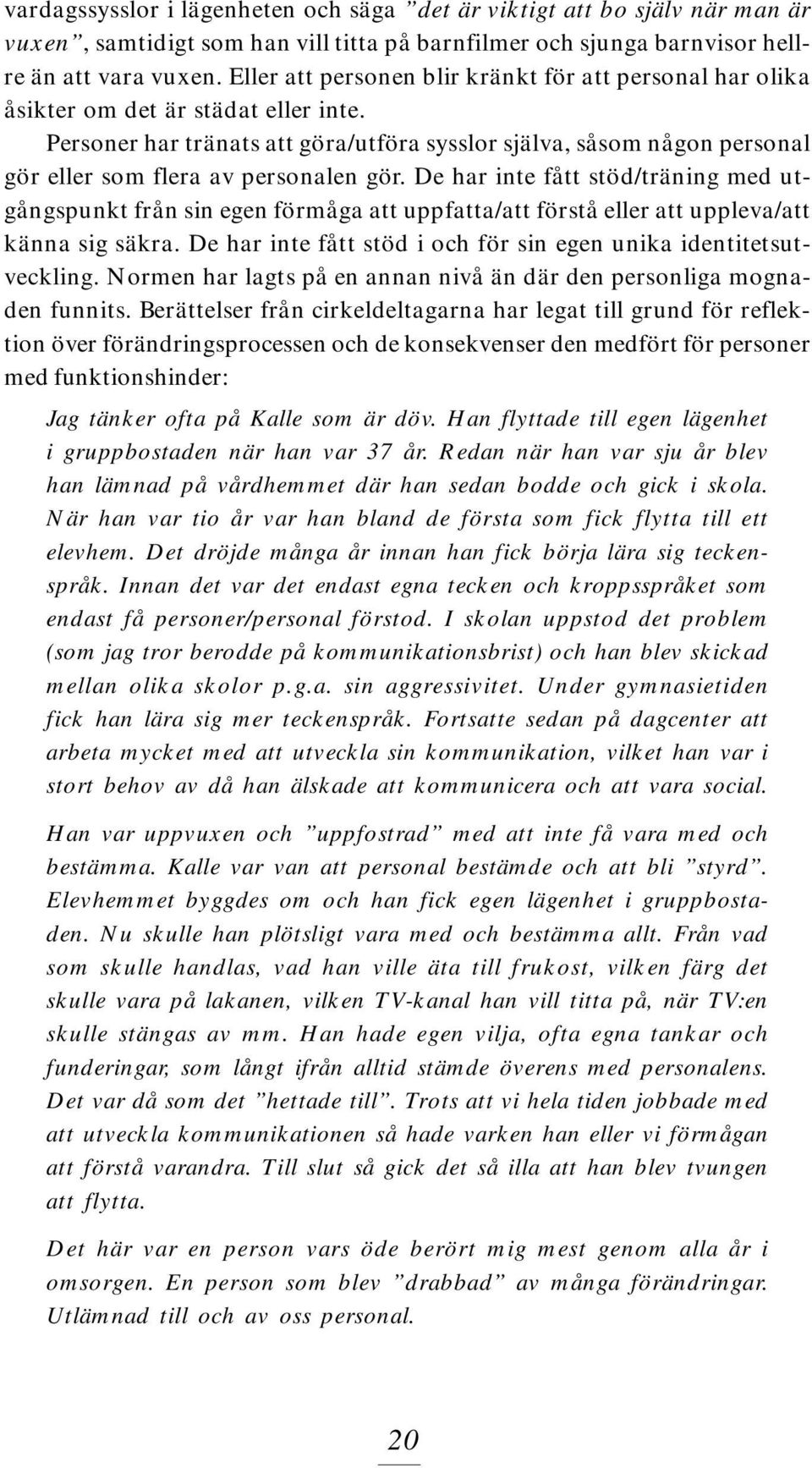 Personer har tränats att göra/utföra sysslor själva, såsom någon personal gör eller som flera av personalen gör.