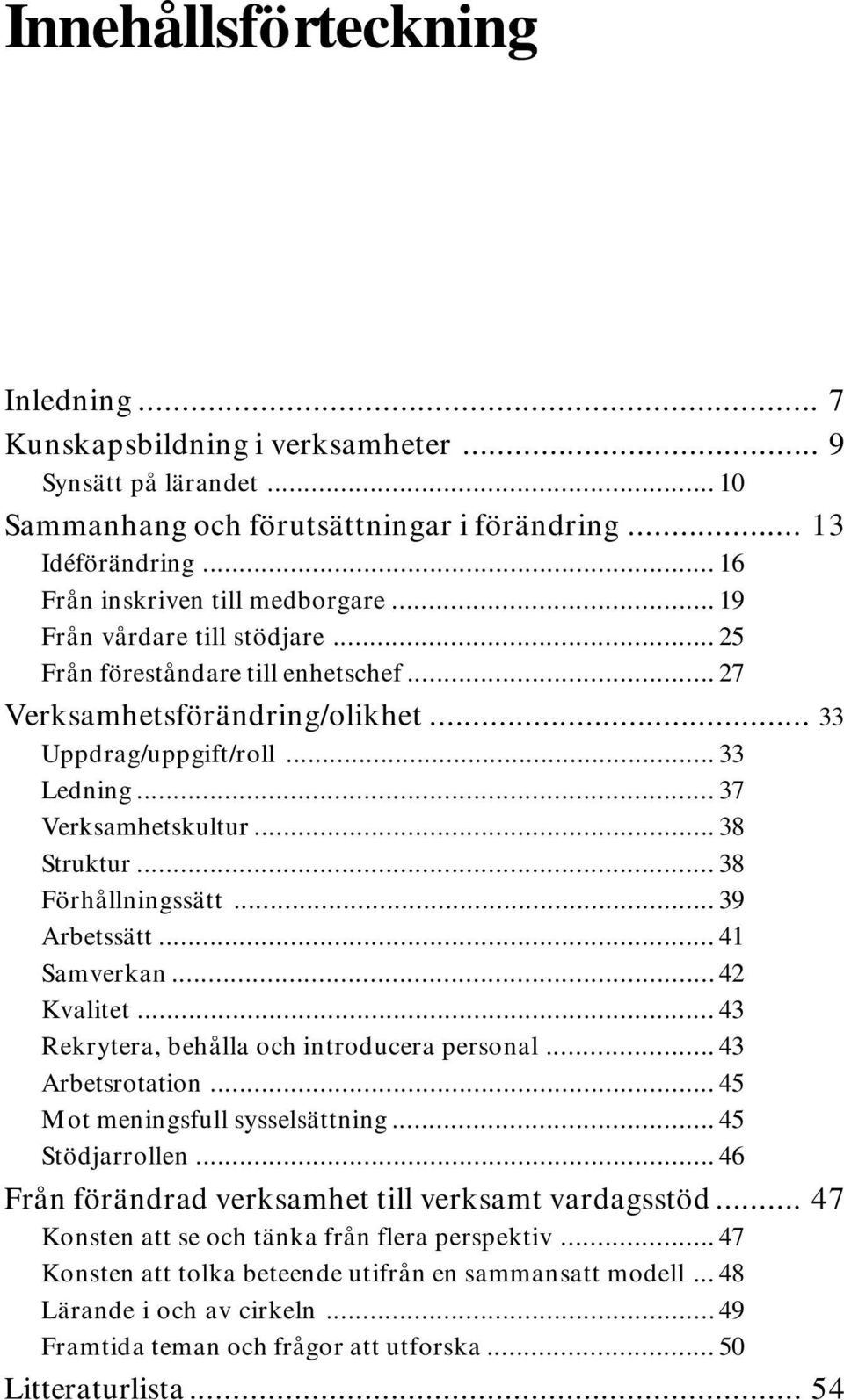 .. 38 Förhållningssätt... 39 Arbetssätt... 41 Samverkan...42 Kvalitet... 43 Rekrytera, behålla och introducera personal...43 Arbetsrotation... 45 Mot meningsfull sysselsättning... 45 Stödjarrollen.