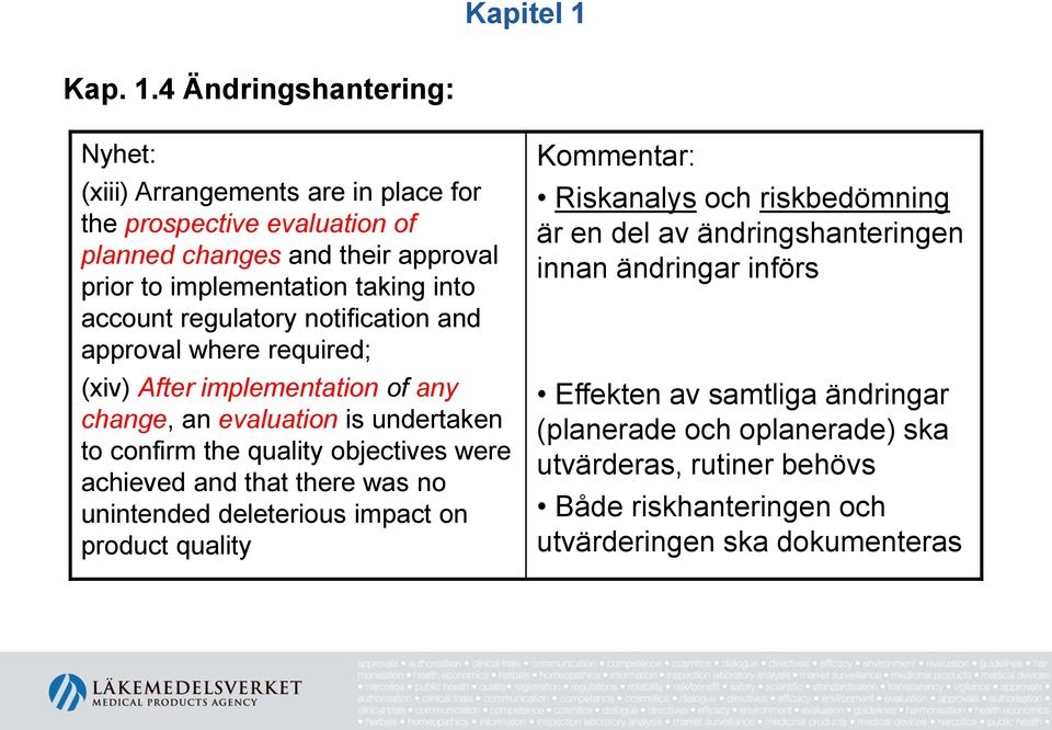 4 Ändringshantering: Nyhet: (xiii) Arrangements are in place for the prospective evaluation of planned changes and their approval prior to implementation taking into