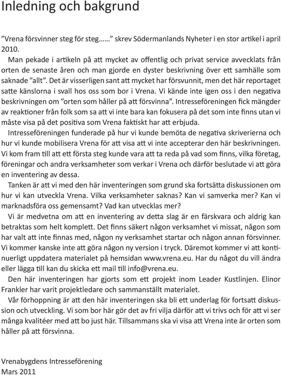 Det är visserligen sant att mycket har försvunnit, men det här reportaget satte känslorna i svall hos oss som bor i Vrena.