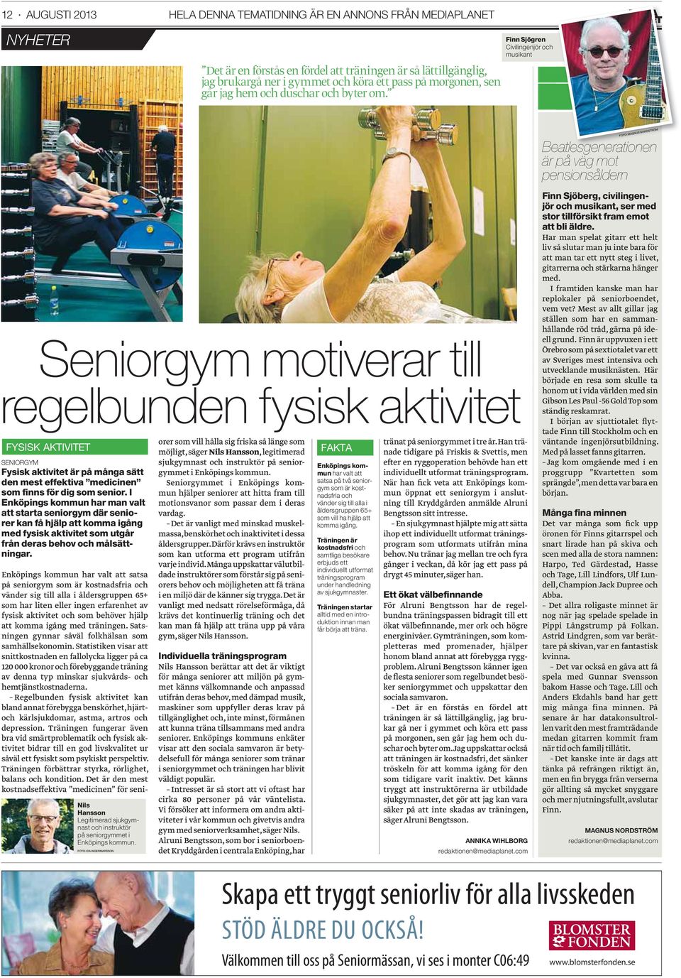 Finn Sjögren Civilingenjör och musikant NYHETER Seniorgym motiverar till regelbunden fysisk aktivitet FYSISK AKTIVITET SENIORGYM Fysisk aktivitet är på många sätt den mest effektiva medicinen som
