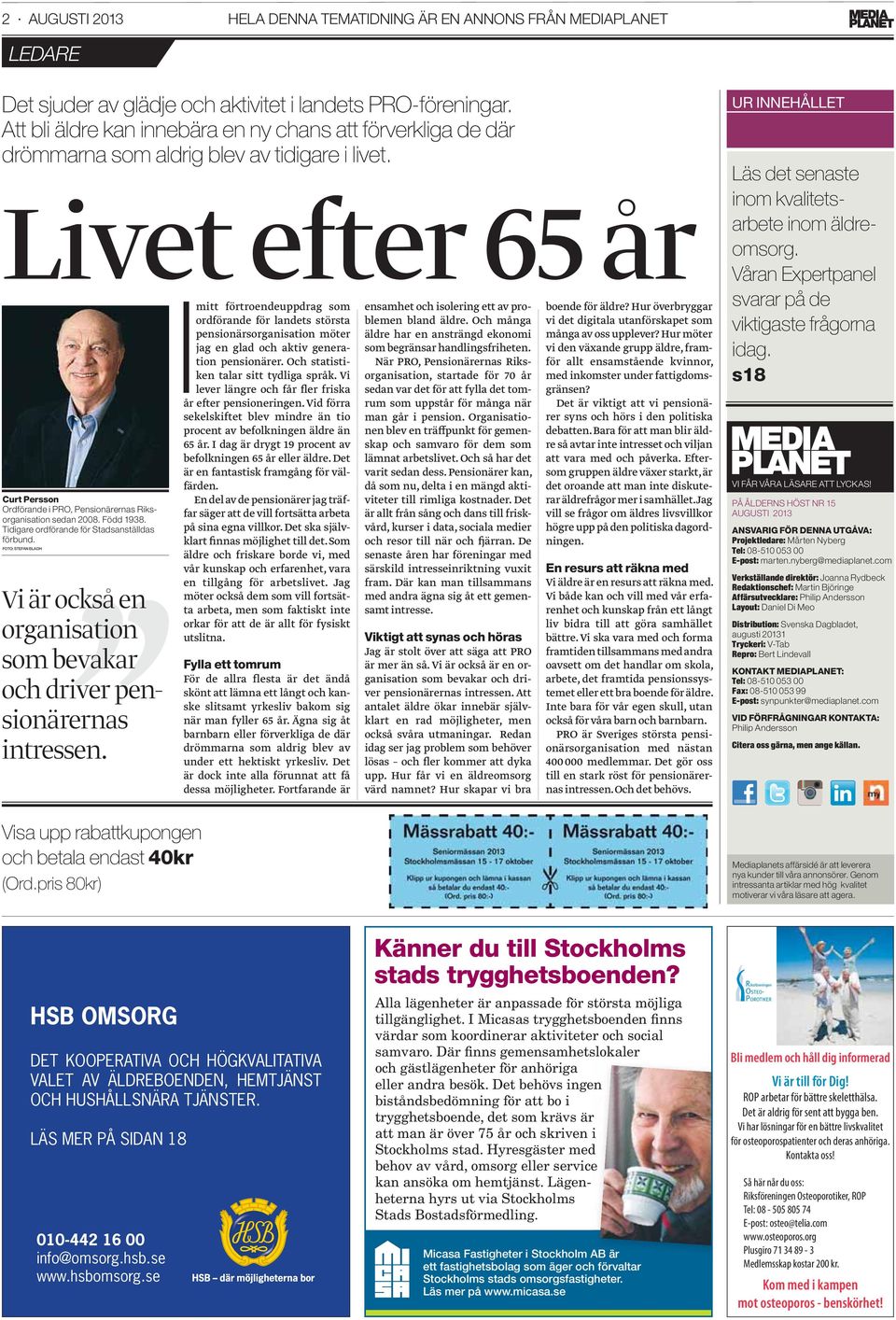 Livet efter 65 år Curt Persson Ordförande i PRO, Pensionärernas Riksorganisation sedan 2008. Född 1938. Tidigare ordförande för Stadsanställdas förbund.