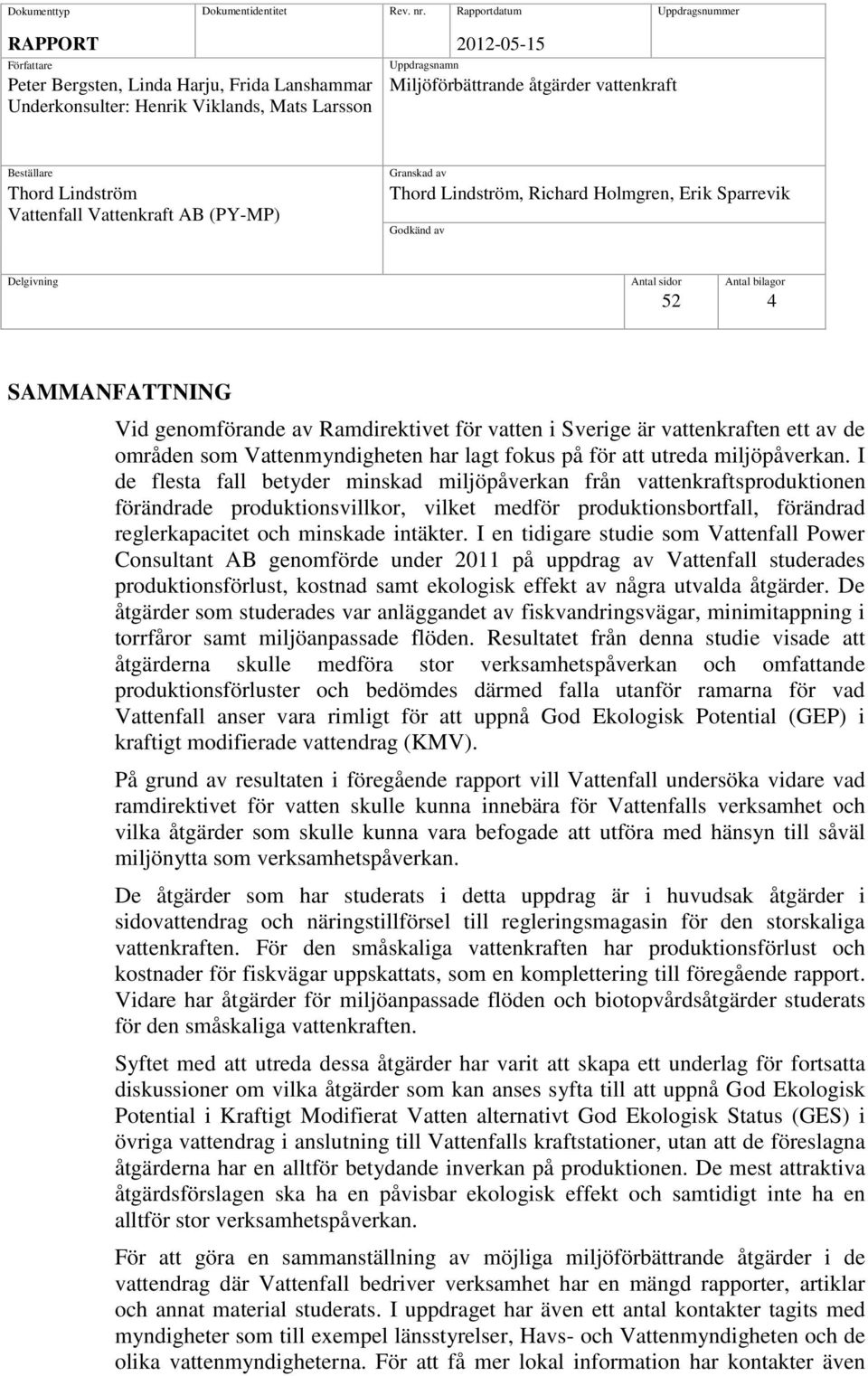 vattenkraft Beställare Thord Lindström Vattenfall Vattenkraft AB (PY-MP) Granskad av Thord Lindström, Richard Holmgren, Erik Sparrevik Godkänd av Delgivning Antal sidor Antal bilagor 52 4