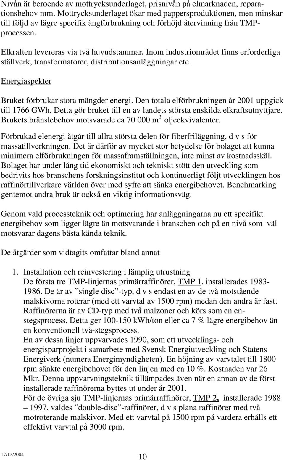 Inom industriområdet finns erforderliga ställverk, transformatorer, distributionsanläggningar etc. Energiaspekter Bruket förbrukar stora mängder energi.