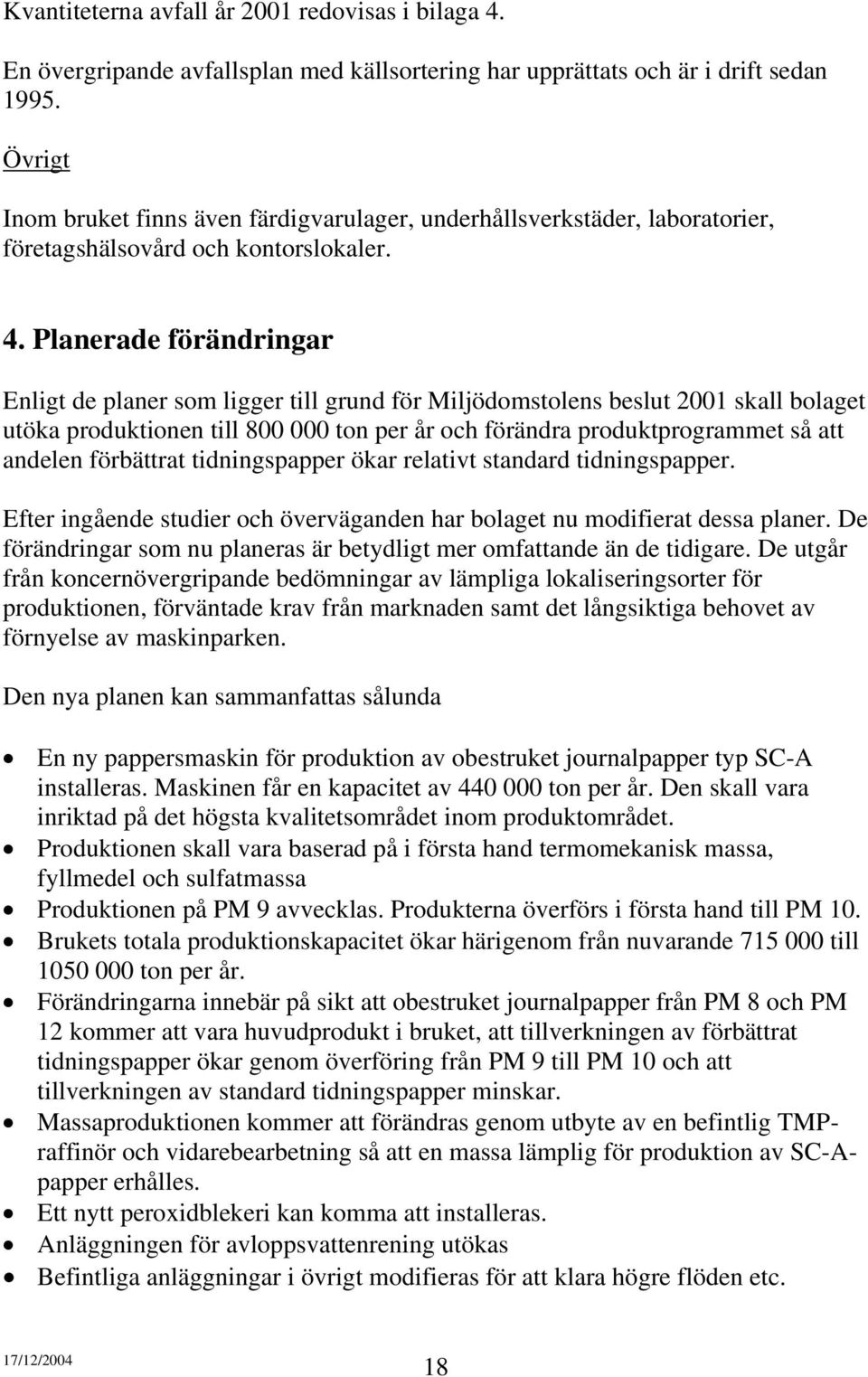 Planerade förändringar Enligt de planer som ligger till grund för Miljödomstolens beslut 2001 skall bolaget utöka produktionen till 800 000 ton per år och förändra produktprogrammet så att andelen