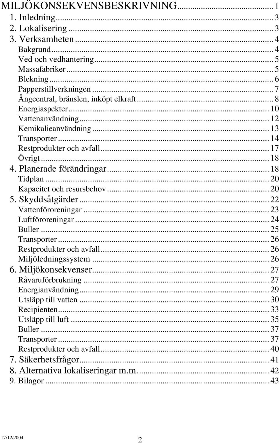 Planerade förändringar... 18 Tidplan... 20 Kapacitet och resursbehov... 20 5. Skyddsåtgärder... 22 Vattenföroreningar... 23 Luftföroreningar... 24 Buller... 25 Transporter.