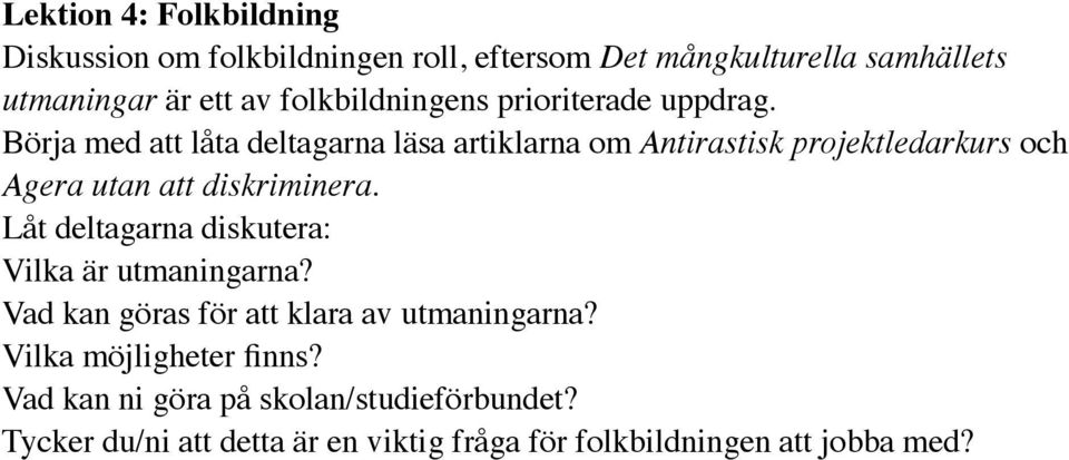 Börja med att låta deltagarna läsa artiklarna om Antirastisk projektledarkurs och Agera utan att diskriminera.