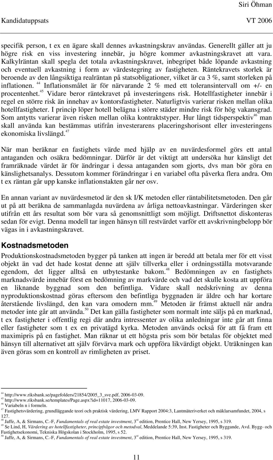 Räntekravets storlek är beroende av den långsiktiga realräntan på statsobligationer, vilket är ca 3 %, samt storleken på inflationen.