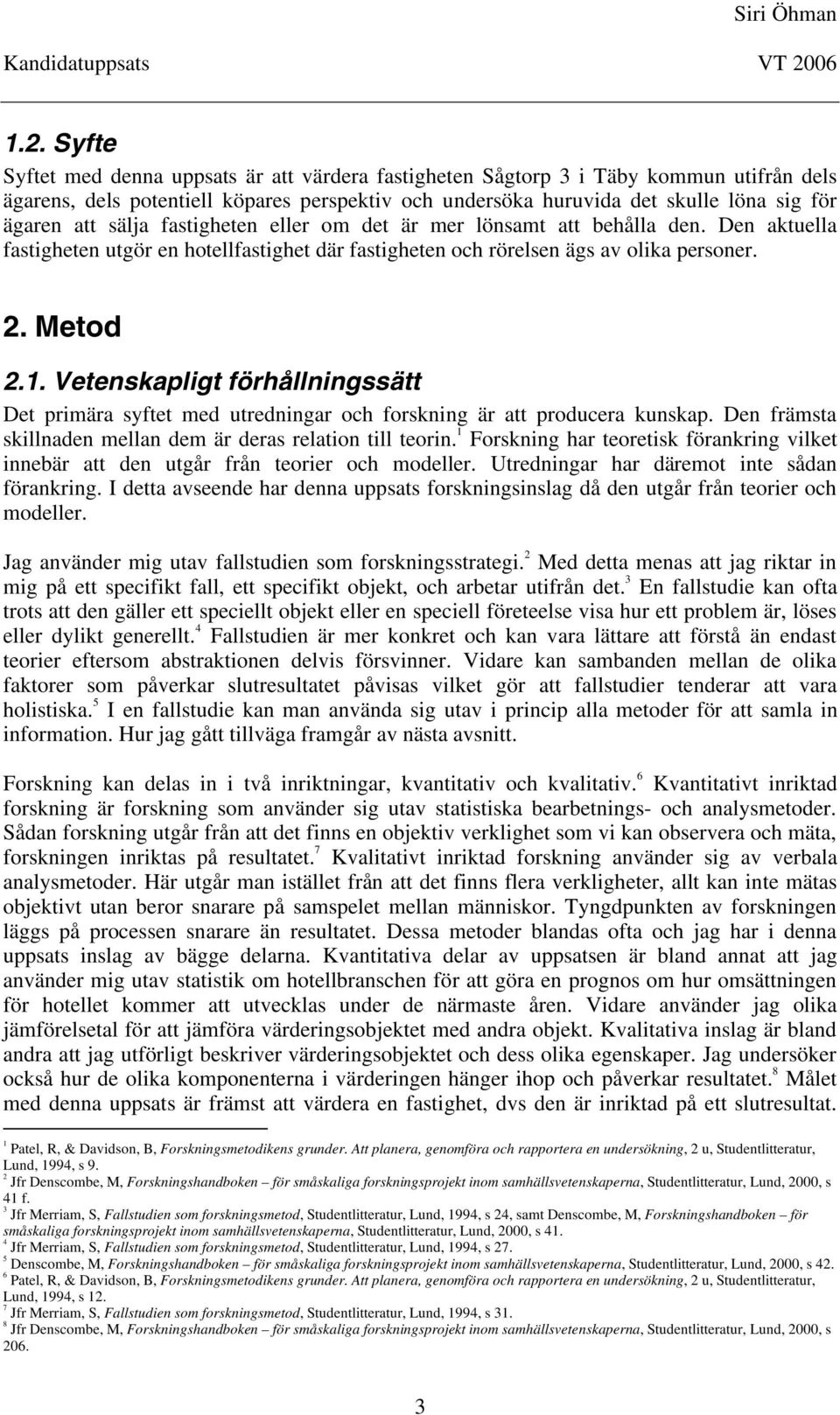 Vetenskapligt förhållningssätt Det primära syftet med utredningar och forskning är att producera kunskap. Den främsta skillnaden mellan dem är deras relation till teorin.