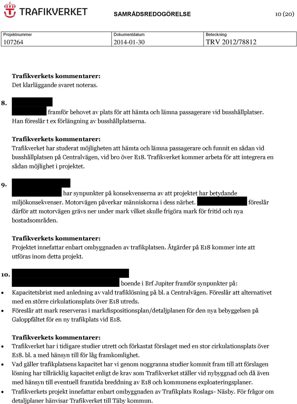 Trafikverket kommer arbeta för att integrera en sådan möjlighet i projektet. 9. Petra Hjalmarsson Petra Hjalmarsson har synpunkter på konsekvenserna av att projektet har betydande miljökonsekvenser.