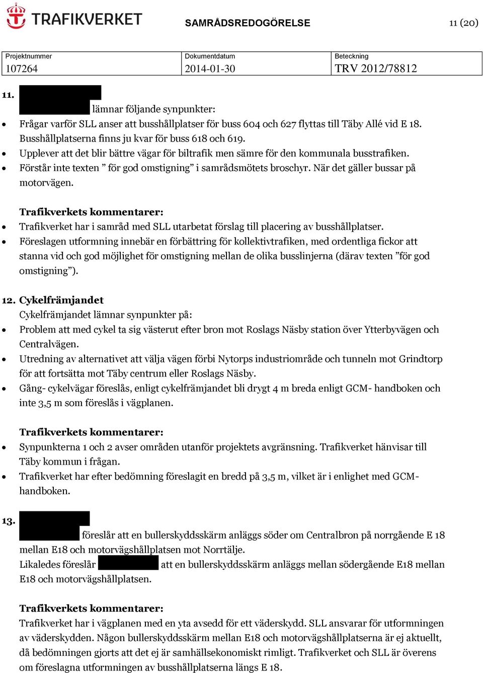 Förstår inte texten för god omstigning i samrådsmötets broschyr. När det gäller bussar på motorvägen. Trafikverket har i samråd med SLL utarbetat förslag till placering av busshållplatser.