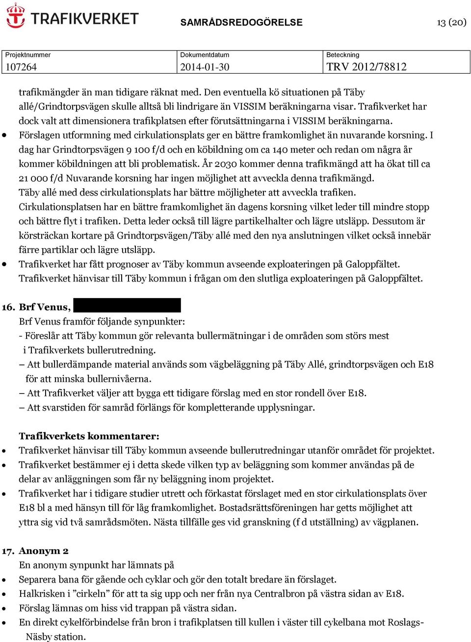 I dag har Grindtorpsvägen 9 100 f/d och en köbildning om ca 140 meter och redan om några år kommer köbildningen att bli problematisk.