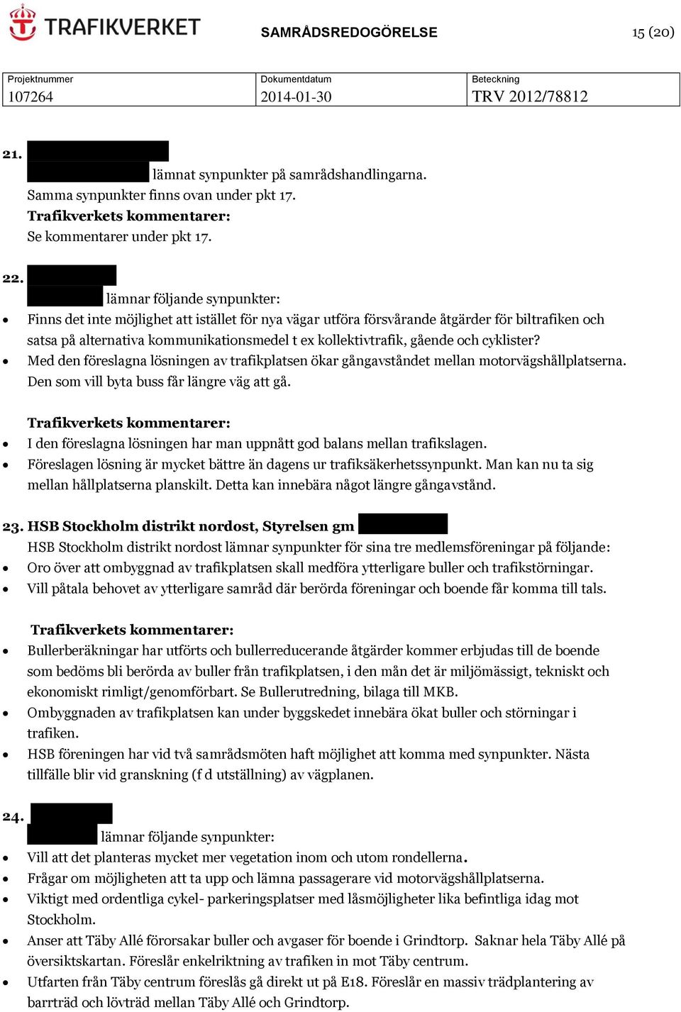 kollektivtrafik, gående och cyklister? Med den föreslagna lösningen av trafikplatsen ökar gångavståndet mellan motorvägshållplatserna. Den som vill byta buss får längre väg att gå.