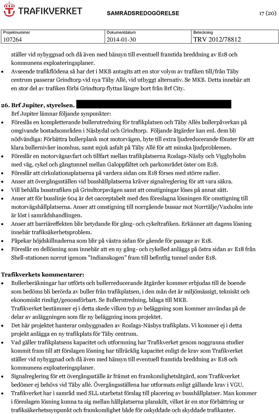 Detta innebär att en stor del av trafiken förbi Grindtorp flyttas längre bort från Brf City. 26. Brf Jupiter, styrelsen.