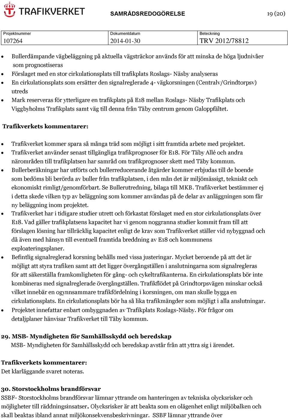 Näsby Trafikplats och Viggbyholms Trafikplats samt väg till denna från Täby centrum genom Galoppfältet. Trafikverket kommer spara så många träd som möjligt i sitt framtida arbete med projektet.