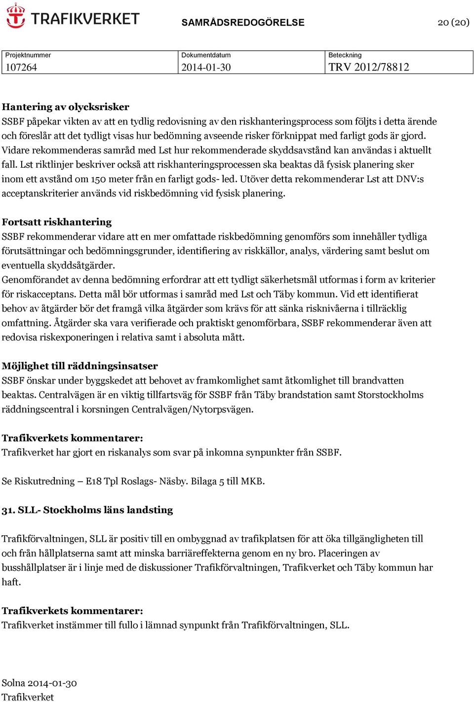 Lst riktlinjer beskriver också att riskhanteringsprocessen ska beaktas då fysisk planering sker inom ett avstånd om 150 meter från en farligt gods- led.