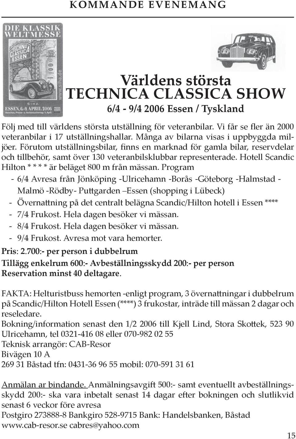 Förutom utställningsbilar, finns en marknad för gamla bilar, reservdelar och tillbehör, samt över 130 veteranbilsklubbar representerade. Hotell Scandic Hilton * * * * är beläget 800 m från mässan.