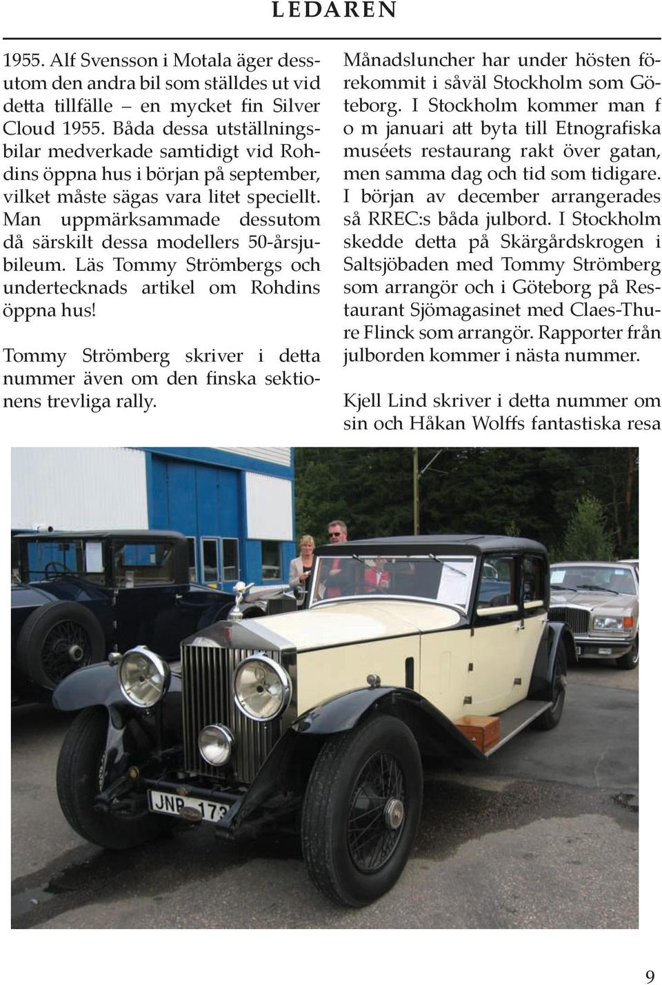 Man uppmärksammade dessutom då särskilt dessa modellers 50-årsjubileum. Läs Tommy Strömbergs och undertecknads artikel om Rohdins öppna hus!