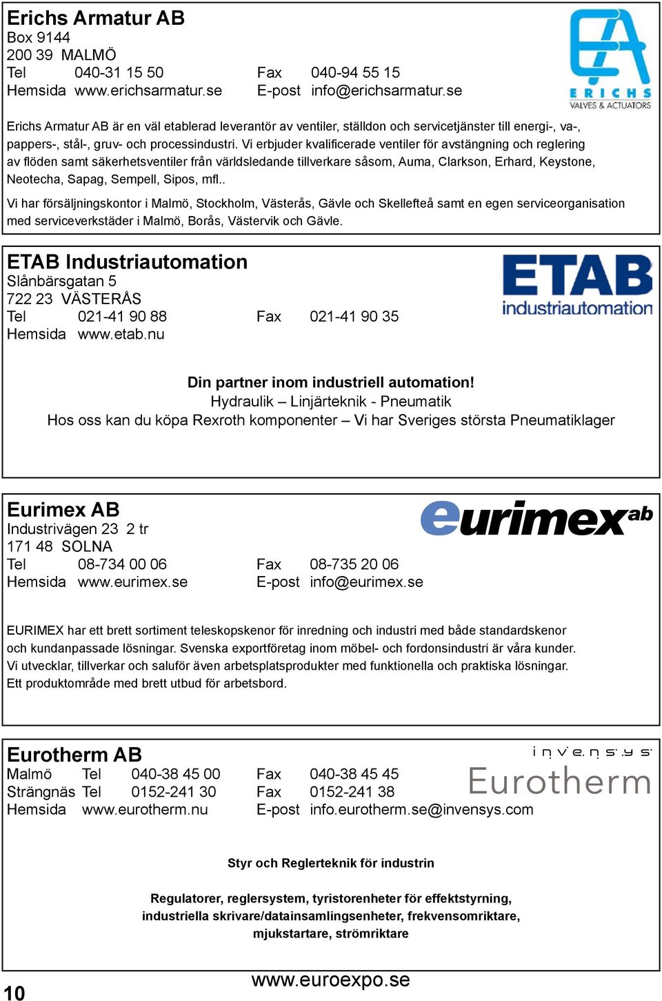 Vi erbjuder kvalificerade ventiler för avstängning och reglering av flöden samt säkerhetsventiler från världsledande tillverkare såsom, Auma, Clarkson, Erhard, Keystone, Neotecha, Sapag, Sempell,