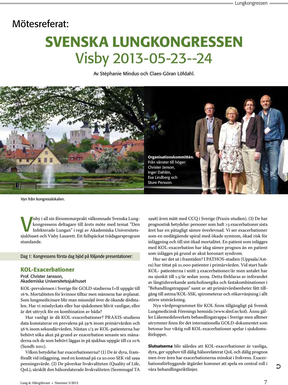 Visby i all sin försommarprakt välkomnade Svenska Lungkongressens deltagare till årets möte med temat Den Infekterade Lungan i regi av Akademiska Universitetssjukhuset och Visby Lasarett.