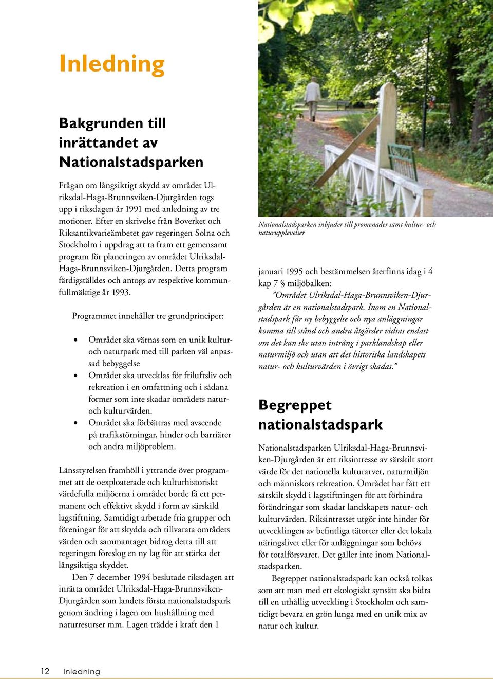 Haga-Brunnsviken-Djurgården. Detta program färdigställdes och antogs av respektive kommunfullmäktige år 1993.