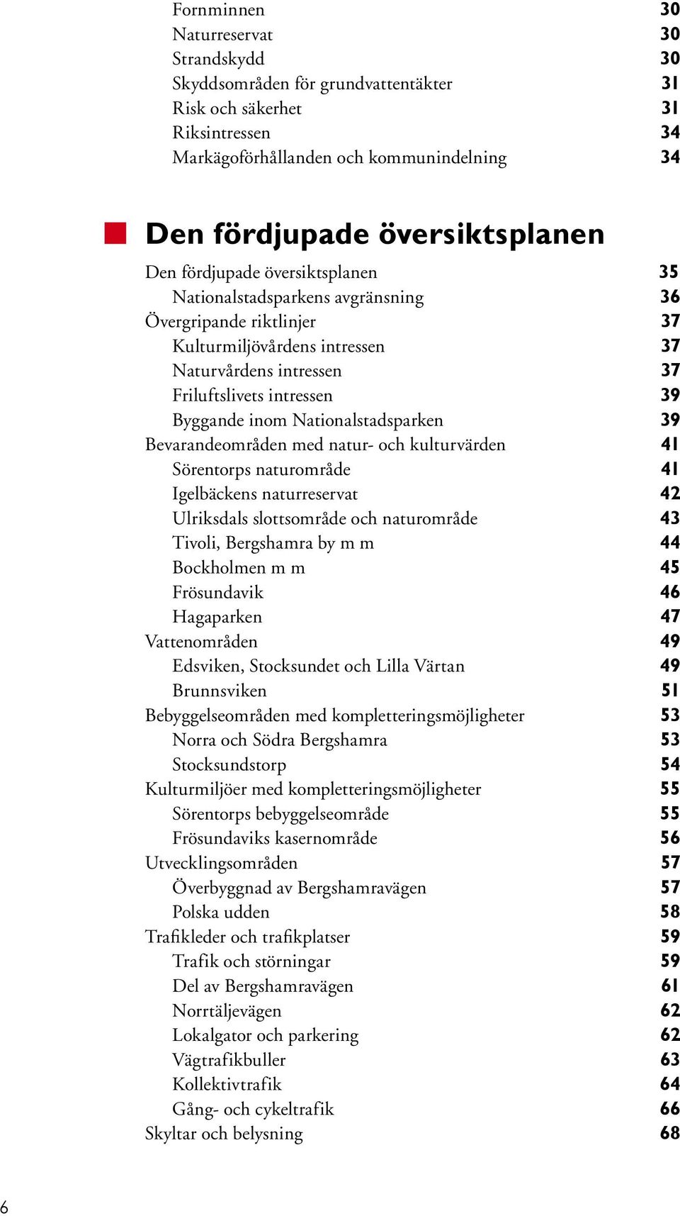 Nationalstadsparken 39 Bevarandeområden med natur- och kulturvärden 41 Sörentorps naturområde 41 Igelbäckens naturreservat 42 Ulriksdals slottsområde och naturområde 43 Tivoli, Bergshamra by m m 44