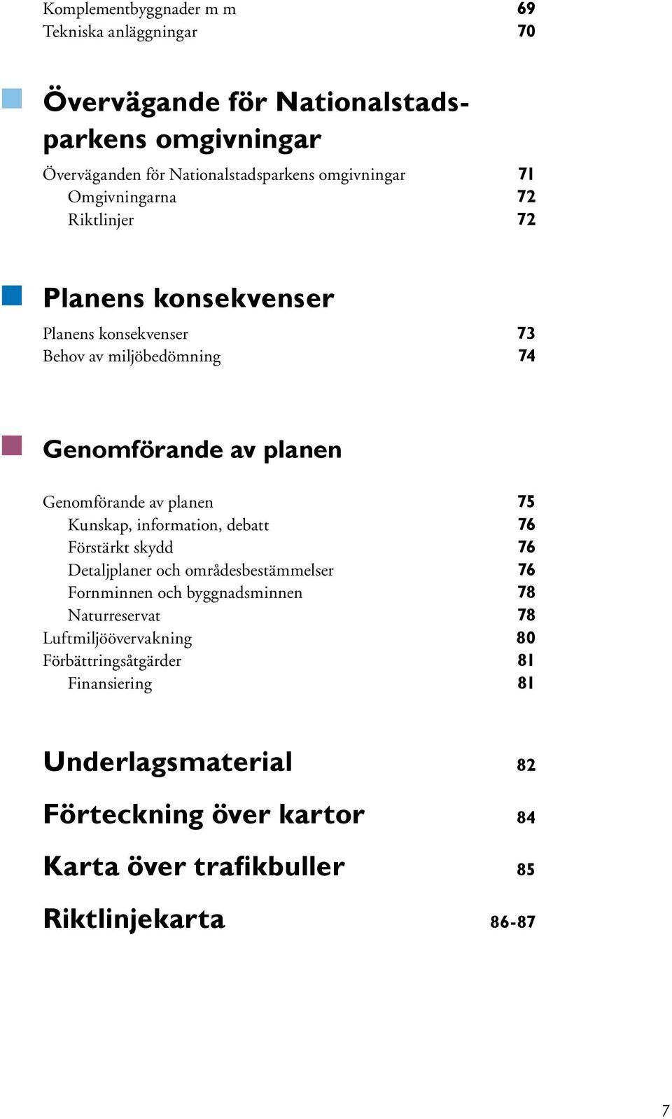 75 Kunskap, information, debatt 76 Förstärkt skydd 76 Detaljplaner och områdesbestämmelser 76 Fornminnen och byggnadsminnen 78 Naturreservat 78